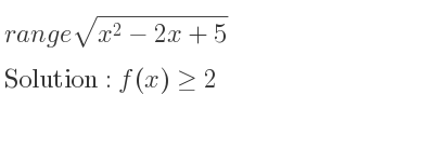 The range of sqrt(x^2-2x+5) is f(x)>= 2